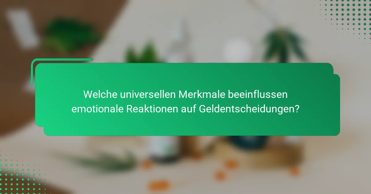 Welche universellen Merkmale beeinflussen emotionale Reaktionen auf Geldentscheidungen?