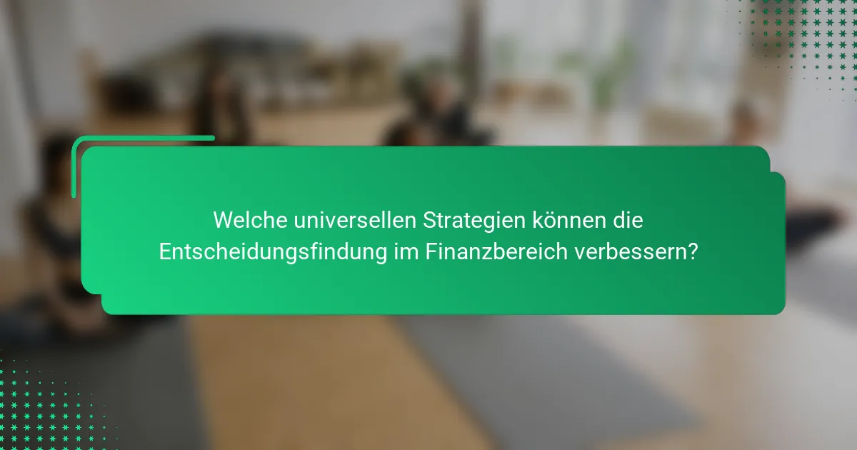 Welche universellen Strategien können die Entscheidungsfindung im Finanzbereich verbessern?