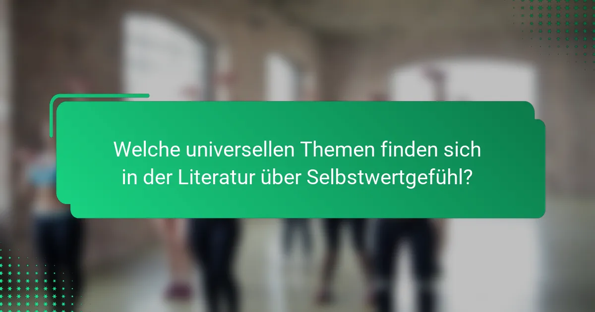 Welche universellen Themen finden sich in der Literatur über Selbstwertgefühl?