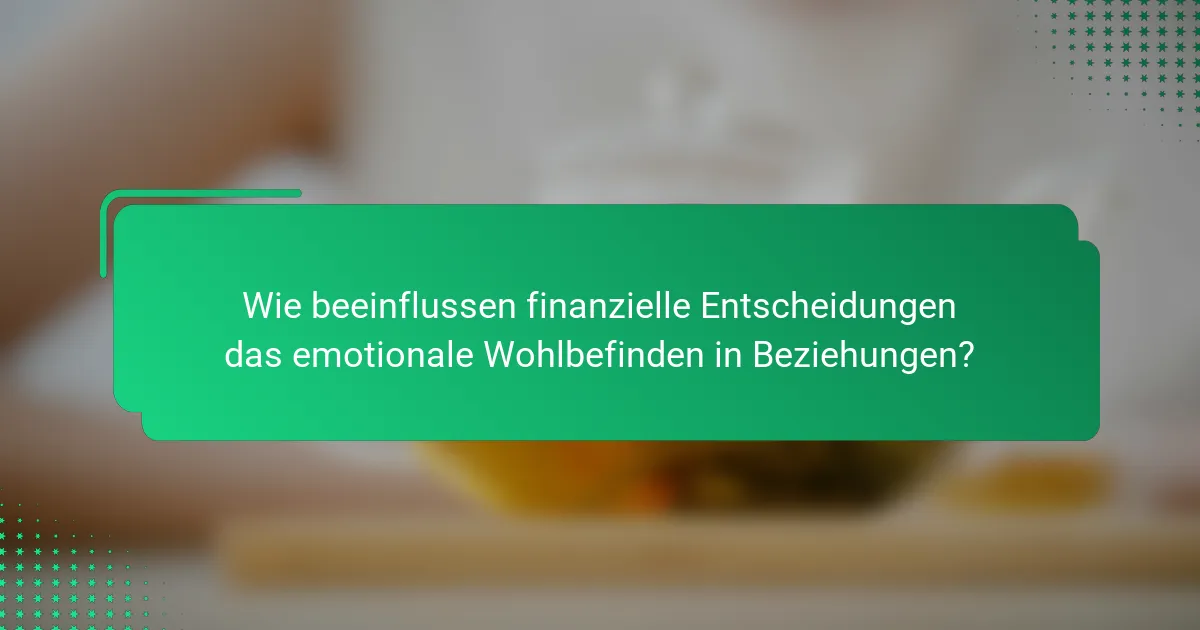Wie beeinflussen finanzielle Entscheidungen das emotionale Wohlbefinden in Beziehungen?