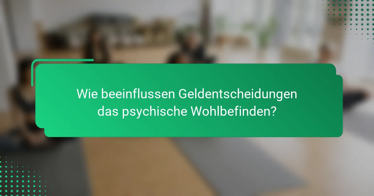 Wie beeinflussen Geldentscheidungen das psychische Wohlbefinden?