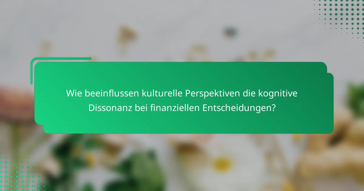 Wie beeinflussen kulturelle Perspektiven die kognitive Dissonanz bei finanziellen Entscheidungen?