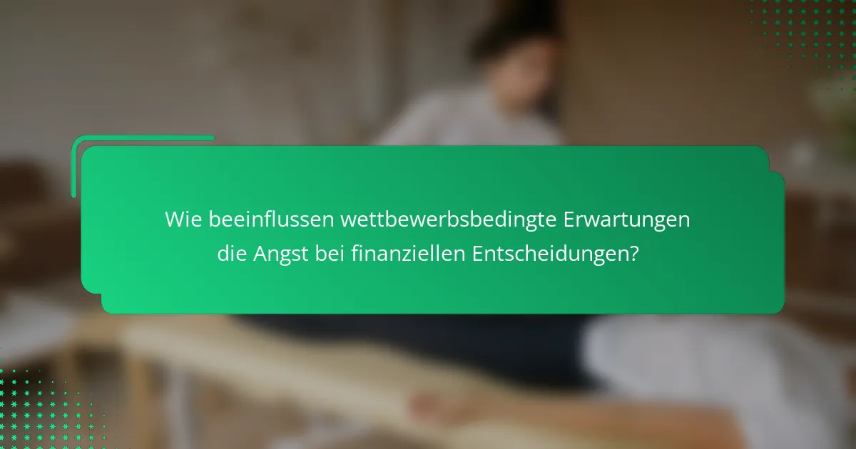 Wie beeinflussen wettbewerbsbedingte Erwartungen die Angst bei finanziellen Entscheidungen?