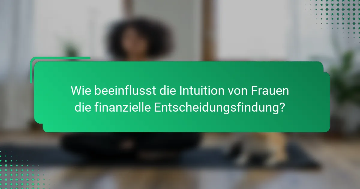 Wie beeinflusst die Intuition von Frauen die finanzielle Entscheidungsfindung?