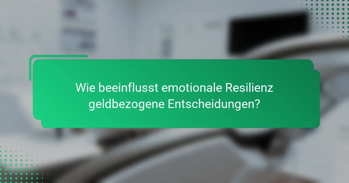 Wie beeinflusst emotionale Resilienz geldbezogene Entscheidungen?