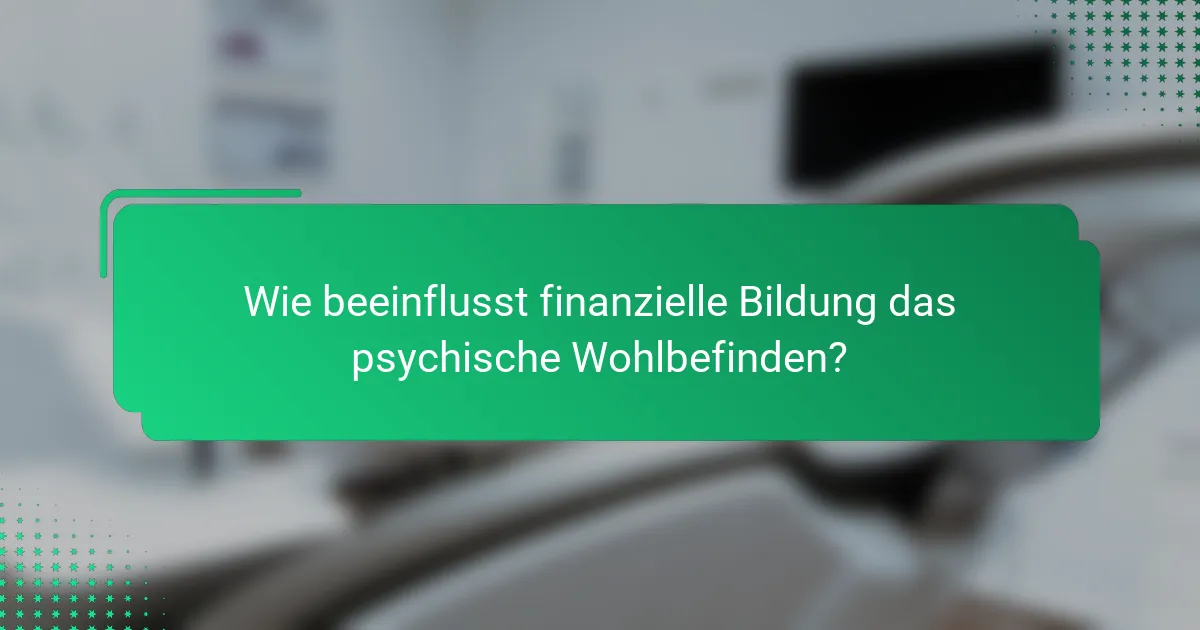Wie beeinflusst finanzielle Bildung das psychische Wohlbefinden?