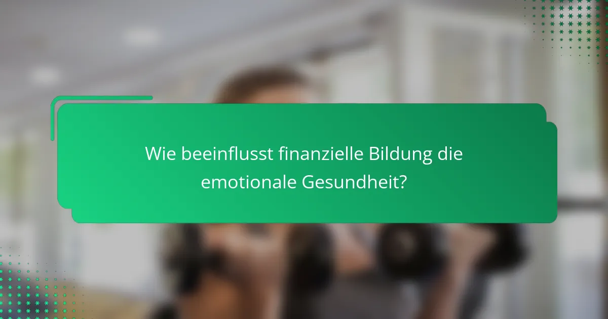 Wie beeinflusst finanzielle Bildung die emotionale Gesundheit?