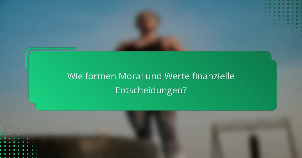 Wie formen Moral und Werte finanzielle Entscheidungen?