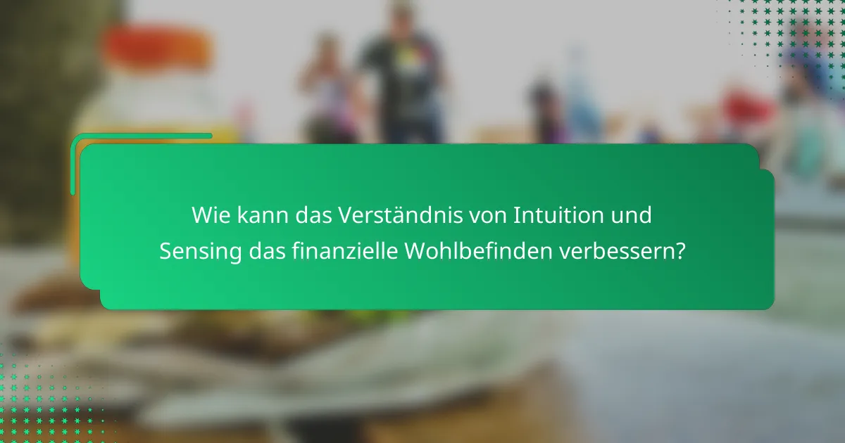 Wie kann das Verständnis von Intuition und Sensing das finanzielle Wohlbefinden verbessern?