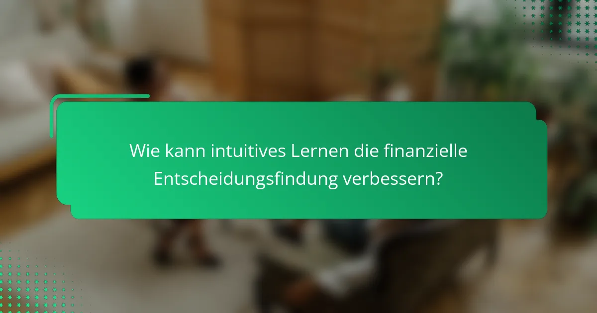 Wie kann intuitives Lernen die finanzielle Entscheidungsfindung verbessern?
