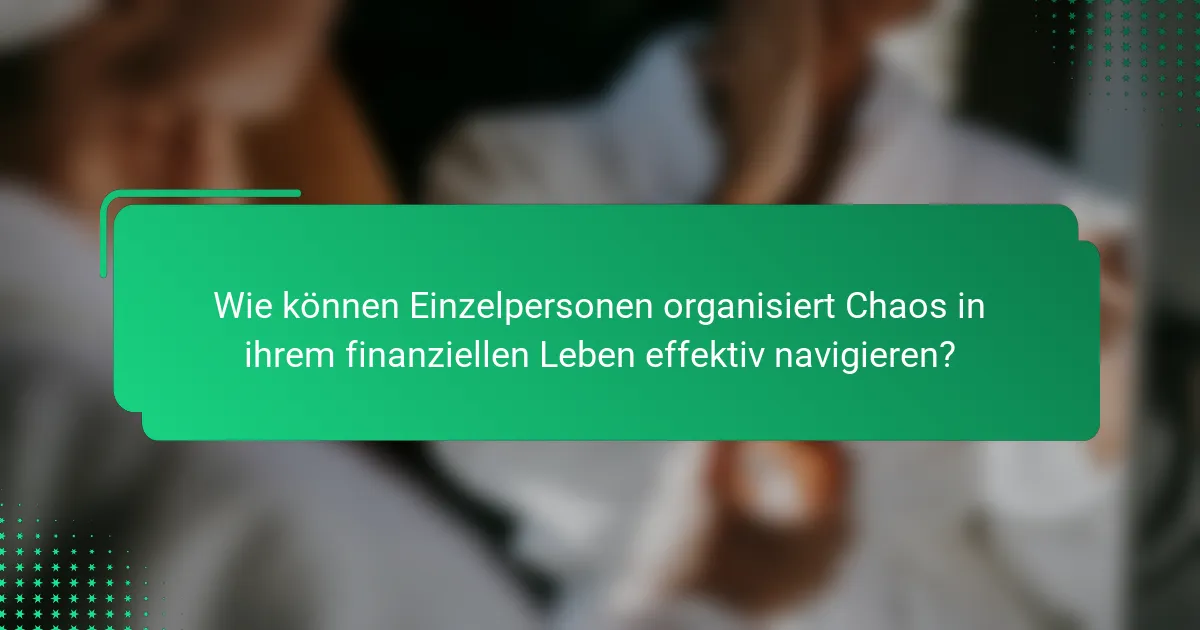 Wie können Einzelpersonen organisiert Chaos in ihrem finanziellen Leben effektiv navigieren?