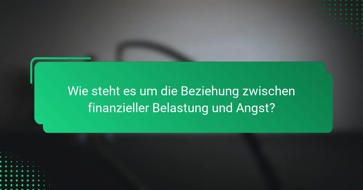 Wie steht es um die Beziehung zwischen finanzieller Belastung und Angst?