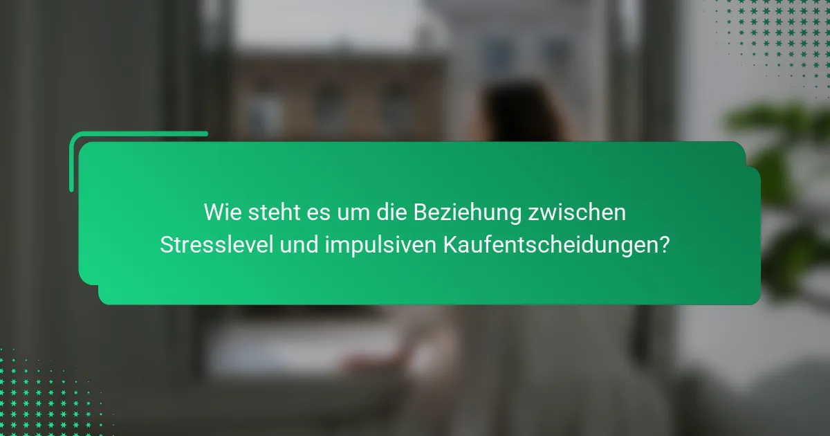 Wie steht es um die Beziehung zwischen Stresslevel und impulsiven Kaufentscheidungen?