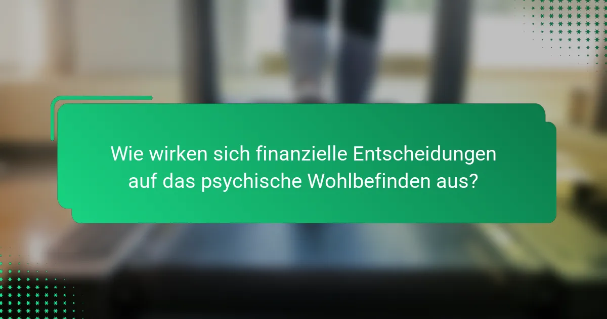 Wie wirken sich finanzielle Entscheidungen auf das psychische Wohlbefinden aus?